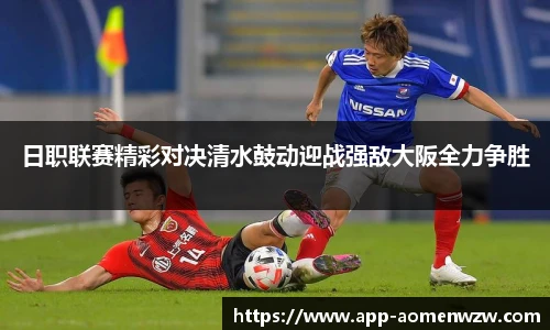 日职联赛精彩对决清水鼓动迎战强敌大阪全力争胜