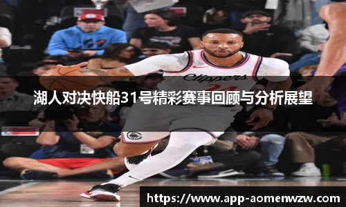 湖人对决快船31号精彩赛事回顾与分析展望