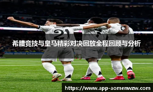 希腊竞技与皇马精彩对决回放全程回顾与分析